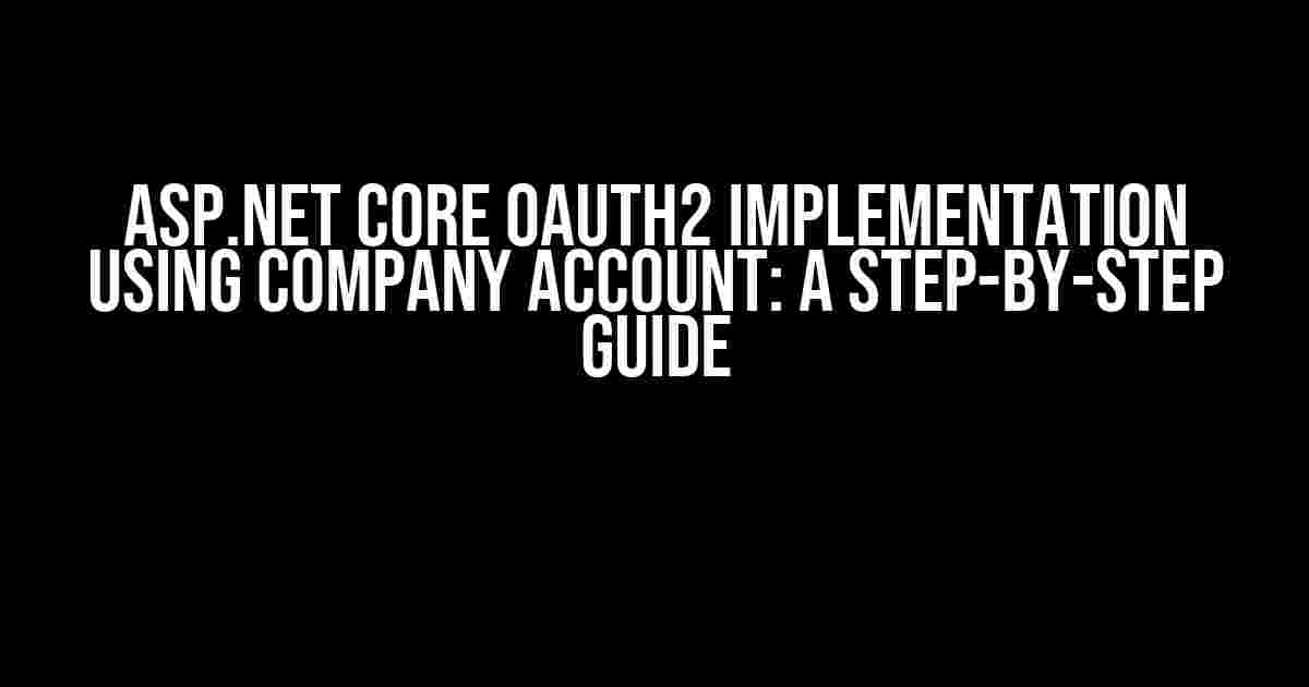 ASP.NET Core OAuth2 Implementation using Company Account: A Step-by-Step Guide