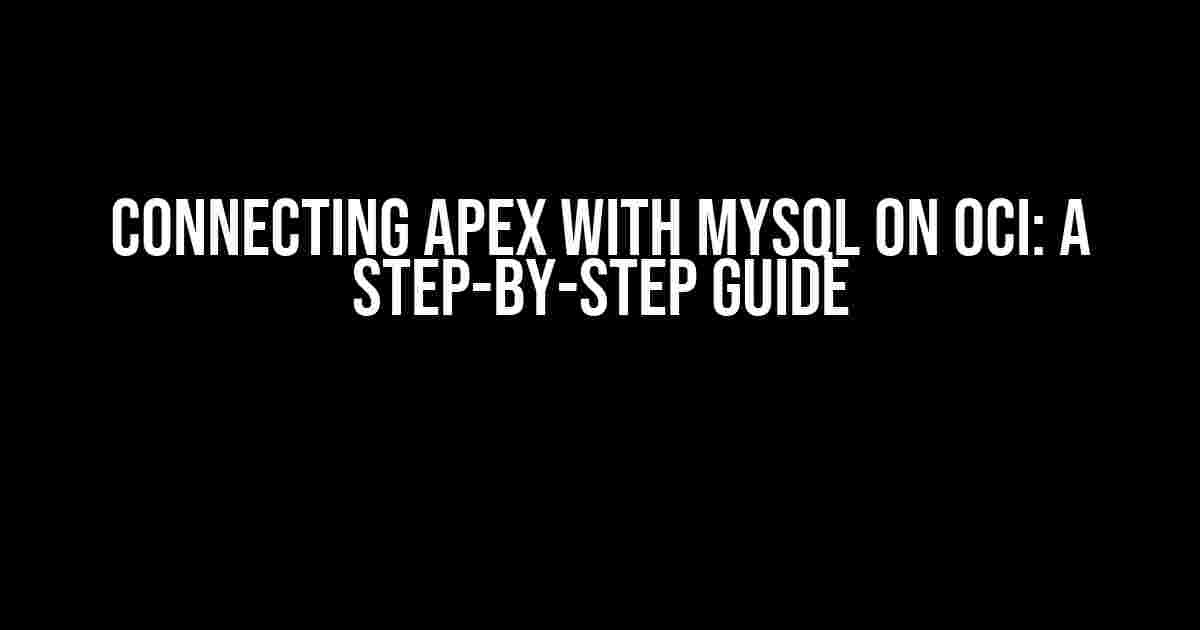 Connecting Apex with MySQL on OCI: A Step-by-Step Guide