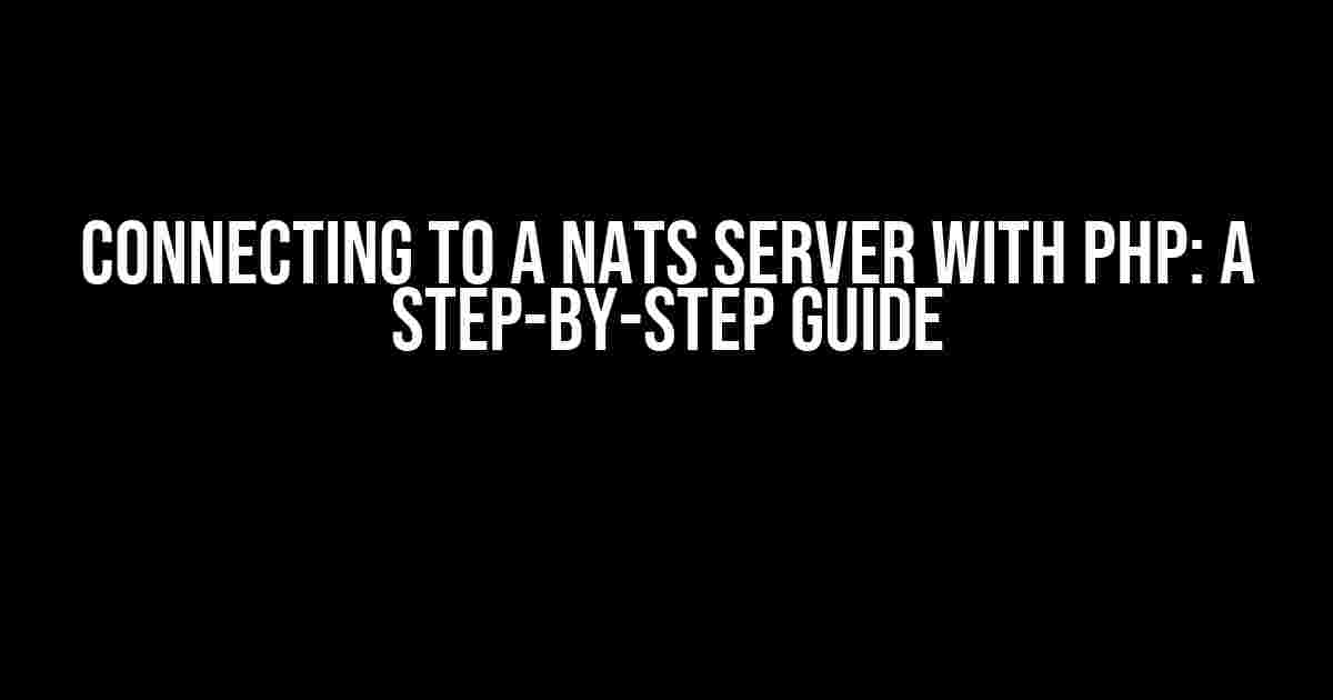 Connecting to a NATS Server with PHP: A Step-by-Step Guide