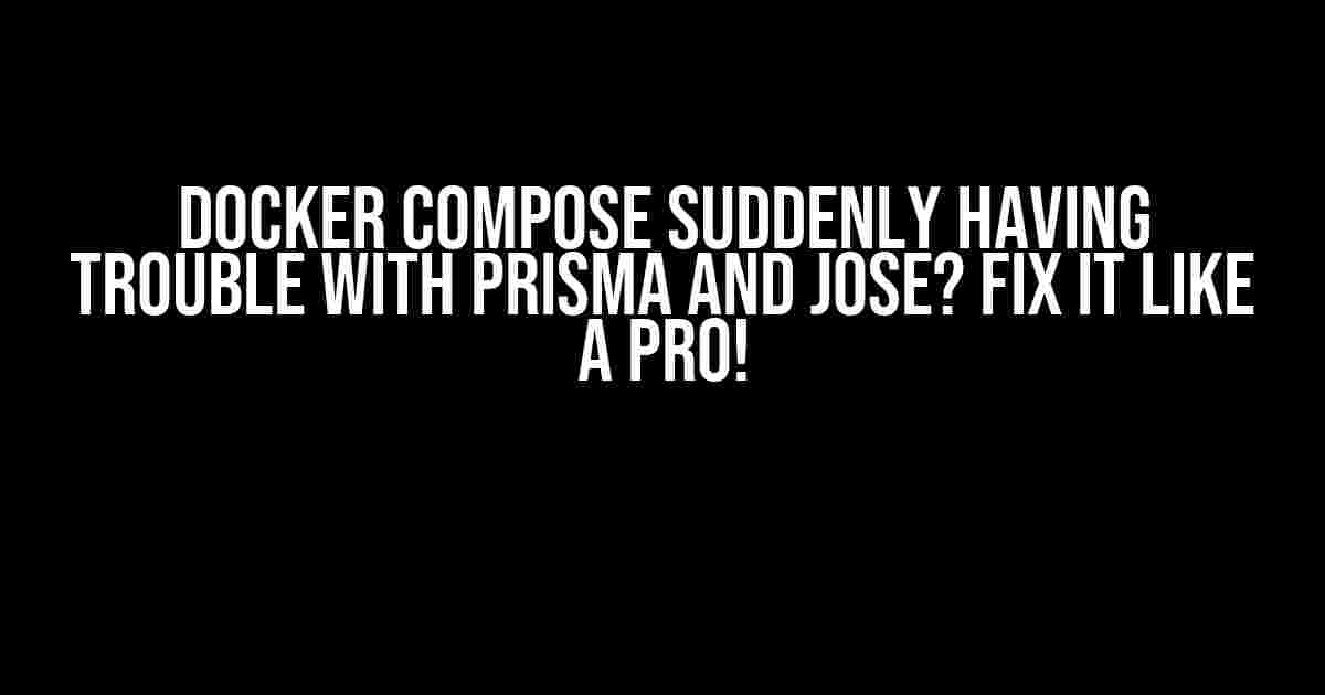 Docker Compose Suddenly Having Trouble with Prisma and Jose? Fix it like a Pro!