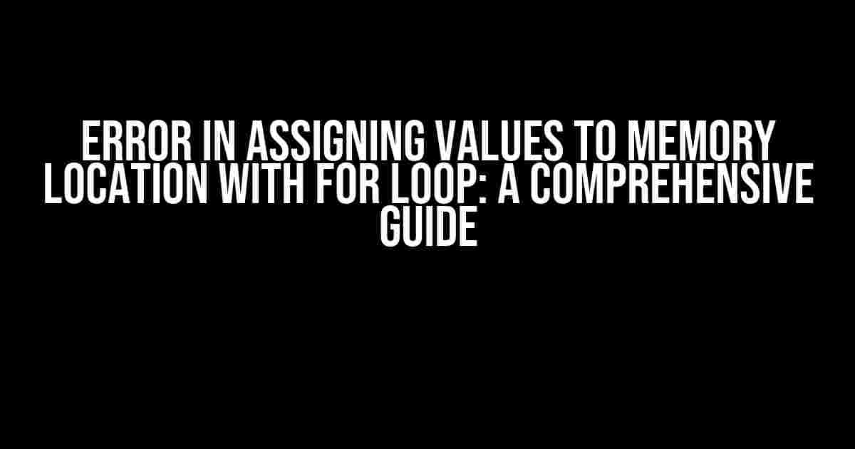 Error in Assigning Values to Memory Location with For Loop: A Comprehensive Guide