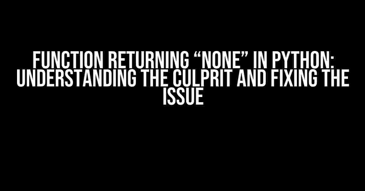 Function returning “None” in Python: Understanding the Culprit and Fixing the Issue