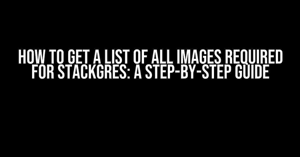 How to Get a List of All Images Required for StackGres: A Step-by-Step Guide