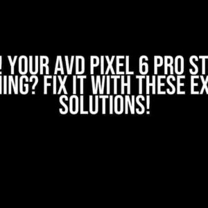 Oh No! Your Avd Pixel 6 Pro Stopped Running? Fix it with These Expert Solutions!