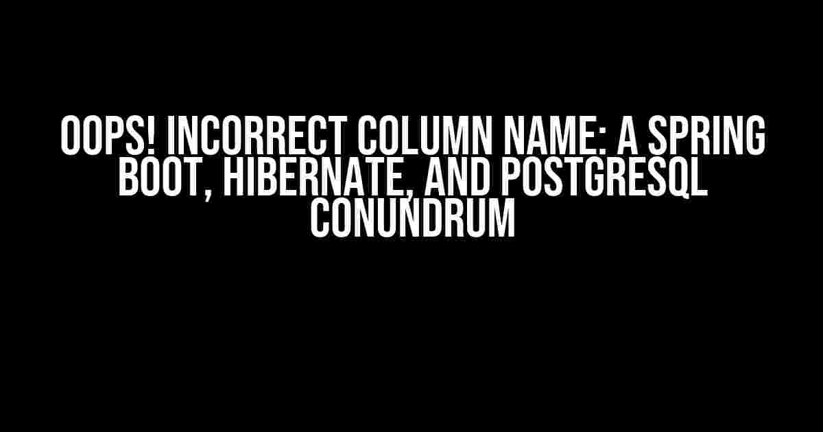 Oops! Incorrect Column Name: A Spring Boot, Hibernate, and PostgreSQL Conundrum