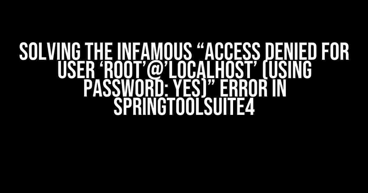 Solving the Infamous “Access denied for user ‘root’@’localhost’ (using password: YES)” Error in SpringToolSuite4