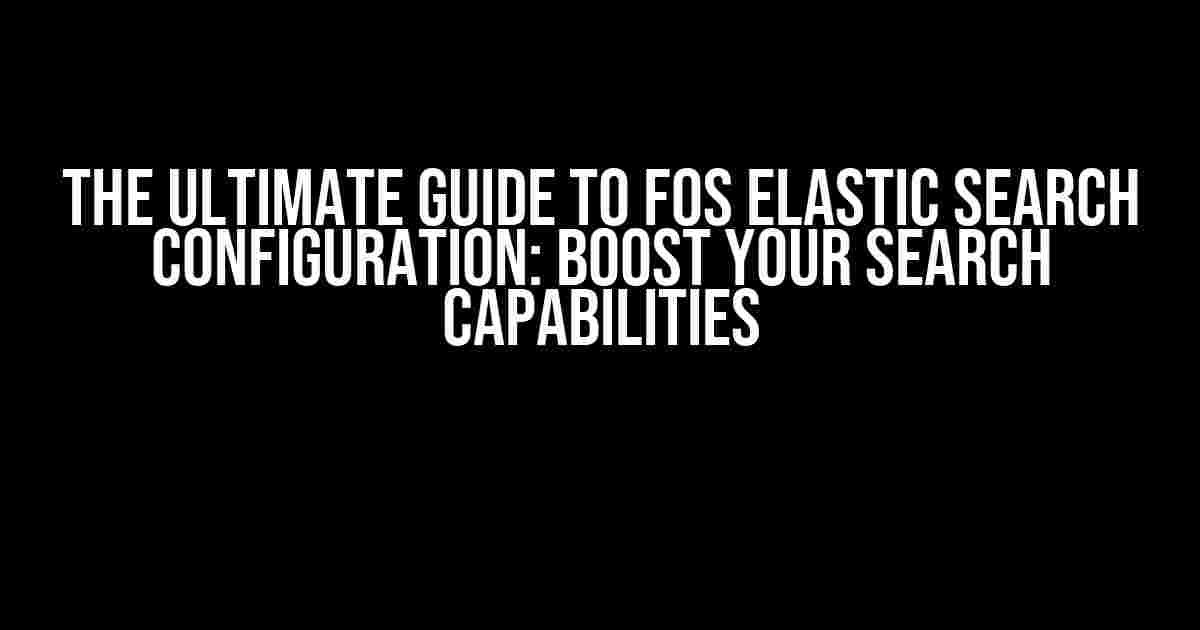 The Ultimate Guide to FOS Elastic Search Configuration: Boost Your Search Capabilities