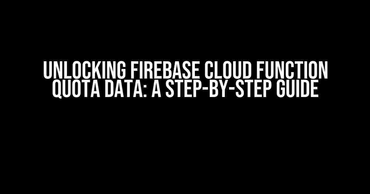 Unlocking Firebase Cloud Function Quota Data: A Step-by-Step Guide