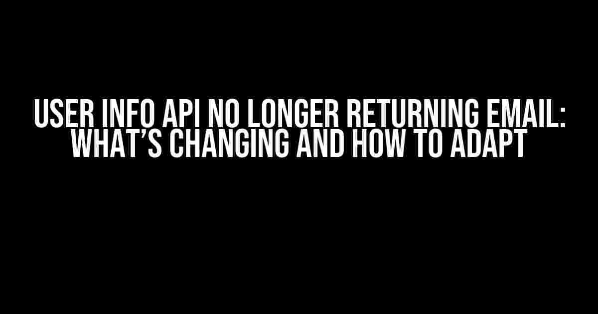 User Info API No Longer Returning Email: What’s Changing and How to Adapt