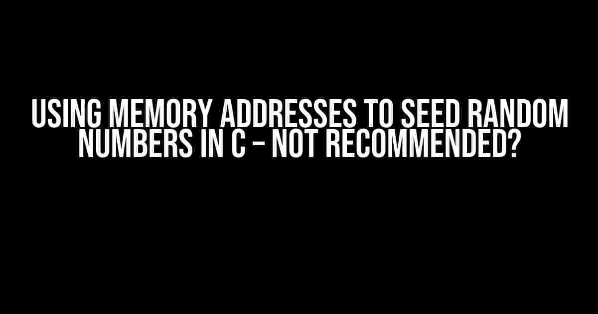 Using Memory Addresses to Seed Random Numbers in C – Not Recommended?