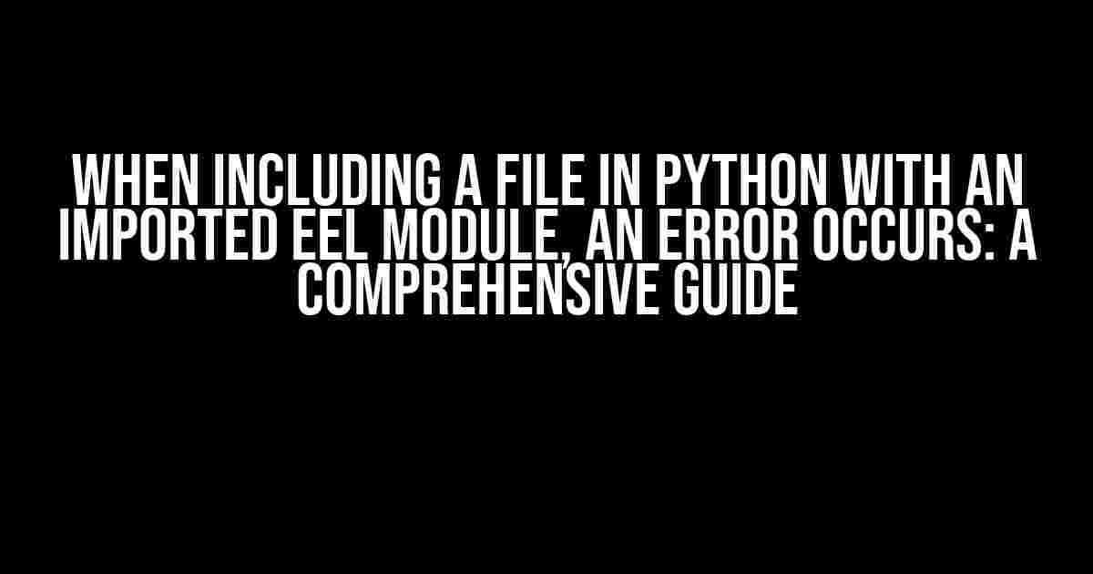 When Including a File in Python with an Imported Eel Module, an Error Occurs: A Comprehensive Guide